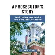 A Prosecutor's Story Truth, Honor, and Justice are More Than Just Words