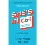 She’s In CTRL How women can take back tech – to communicate, investigate, problem-solve, broker deals and protect themselves in a digital world