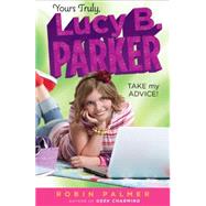 Yours Truly, Lucy B. Parker: Take My Advice : Book 4