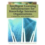 Intelligent Learning Infrastructure for Knowledge Intensive Organizations: A Semantic Web Perspective