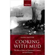 Cooking with Mud The Idea of Mess in Nineteenth-Century Art and Fiction