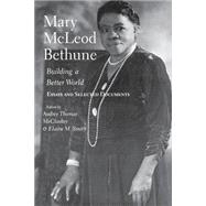 Mary Mcleod Bethune : Building a Better World, Essays and Selected Documents