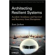 Architecting Resilient Systems : Accident Avoidance and Survival and Recovery from Disruptions