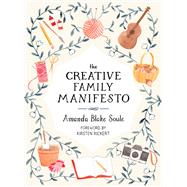 The Creative Family Manifesto Encouraging Imagination and Nurturing Family Connections