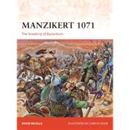 Manzikert 1071 The breaking of Byzantium