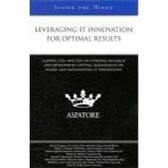 Leveraging IT Innovation for Optimal Results : Leading CTOs and CIOs on Utilizing Research and Development, Getting Management on Board, and Implementing IT Innovations