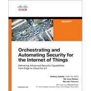 Orchestrating and Automating Security for the Internet of Things Delivering Advanced Security Capabilities from Edge to Cloud for IoT