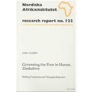 Governing the Poor in Harare, Zimbabwe: Shifting Perceptions and Changing Responses.  Research Report No. 122
