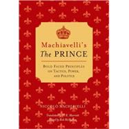 Machiavelli's The Prince Bold-faced Principles on Tactics, Power, and Politics