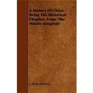 A History of China: Being the Historical Chapters from 'the Middle Kingdom'