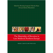 The Materiality of Devotion in Late Medieval Northern Europe Images, Objects and Practices