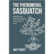 The Phenomenal Sasquatch: Seeking the Natural Origins of a Cultural Icon