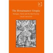 The Renaissance Utopia: Dialogue, Travel and the Ideal Society