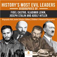 History's Most Evil Leaders : Biograpies of Fidel Castro, Vladimir Lenin, Joseph Stalin and Adolf Hitler | Biography Kids Junior Scholars Edition | Children's Historical Biographies