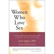 Women Who Love Sex Ordinary Women Describe Their Paths to Pleasure, Intimacy, and Ecstasy