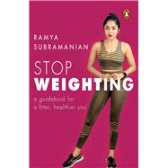 Stop Weighting A Guidebook to a Fitter, Healthier You