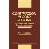 Construction in Cold Regions A Guide for Planners, Engineers, Contractors, and Managers