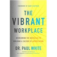 The Vibrant Workplace Overcoming the Obstacles to Building a Culture of Appreciation