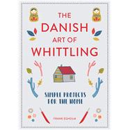 Danish Art of Whittling Simple Projects For The Home