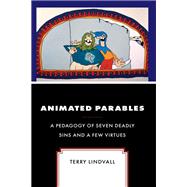 Animated Parables A Pedagogy of Seven Deadly Sins and a Few Virtues