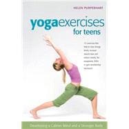 Yoga Exercises for Teens : Developing a Calmer Mind and a Stronger Body
