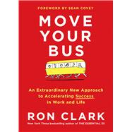 Move Your Bus An Extraordinary New Approach to Accelerating Success
