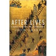 After Lives A Guide to Heaven, Hell, and Purgatory