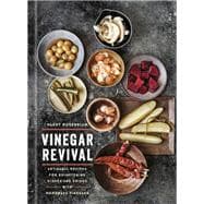 Vinegar Revival Cookbook Artisanal Recipes for Brightening Dishes and Drinks with Homemade Vinegars