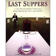 Last Suppers: If the World Ended Tomorrow, What Would Be Your Last Meal? If the World Ended Tomorrow, What Would Be Your Last Meal