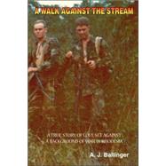 Walk Against the Stream : A True Story of Love Set Against a Background of War in Rhodesia