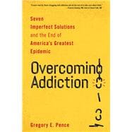 Overcoming Addiction Seven Imperfect Solutions and the End of America's Greatest Epidemic
