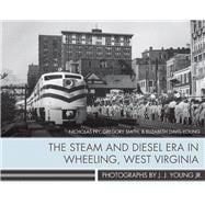 The Steam and Diesel Era in Wheeling, West Virginia