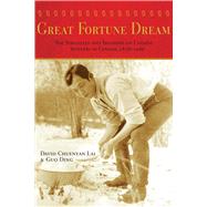 Great Fortune Dream The Struggles and Triumphs of Chinese Settlers in Canada, 1858-1966