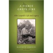 A Fierce Green Fire Aldo Leopold's Life and Legacy