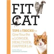 Fit Cat: Tips & Tricks to Give Your Pet a Longer, Healthier, Happier Life