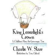 King Lesserlight's Crown : A Children's Story for Grownups, Too