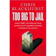 Too Big To Jail Inside HSBC, the Mexican drug cartels and the greatest banking scandal of the century