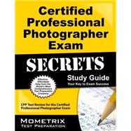 Certified Professional Photographer Exam Secrets Study Guide: CPP Test Review for the Certified Professional Photographer Exam, Your Key to Exam Success