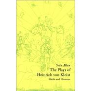 The Plays of Heinrich von Kleist: Ideals and Illusions