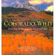 Colorado Wild : Preserving the Spirit and Beauty of Our Land