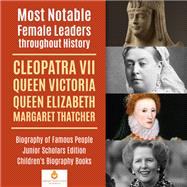 Most Notable Female Leaders throughout History : Cleopatra VII, Queen Victoria, Queen Elizabeth, Margaret Thatcher | Biography of Famous People Junior Scholars Edition | Children's Biography Books