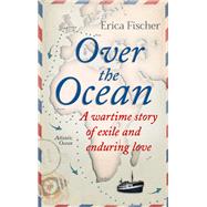 Over the Ocean A Wartime Story of Exile and Enduring Love