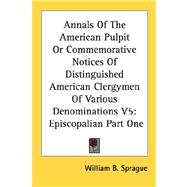 Annals of the American Pulpit or Commemorative Notices of Distinguished American Clergymen of Various Denominations: Episcopalian