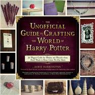 The Unofficial Guide to Crafting the World of Harry Potter