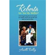 Roberta, Are You My Mother?: In the Beginning the Lord Created My Mother, and in the End He Will Take Her Back to Him