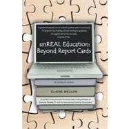 Unreal Education: Beyond Report Cards: A powerful exposé on our school system and a true story, 19 years in the making, of how one boy’s academic struggles led to his success, in spite of h