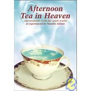 Afternoon Tea in Heaven Conversations with the Spirit World