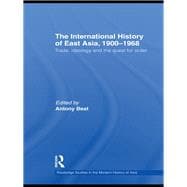 The International History of East Asia, 1900û1968: Trade, Ideology and the Quest for Order