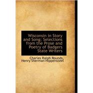 Wisconsin in Story and Song: Selections from the Prose and Poetry of Badgers State Writers