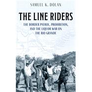 The Line Riders The Early History of the U.S. Border Patrol, 1890-1935